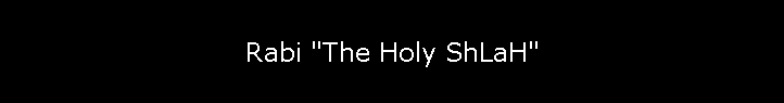 Rabi "The Holy ShLaH"